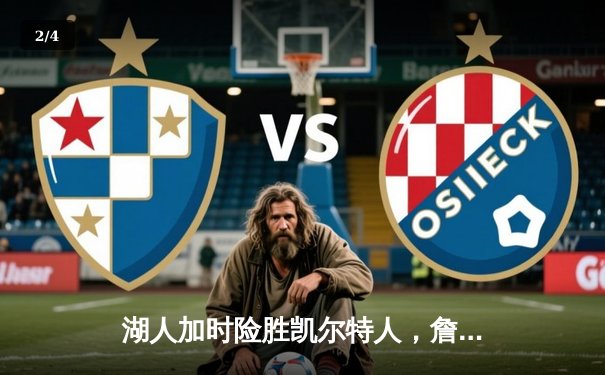 湖人加时险胜凯尔特人，詹姆斯三双助队加冕总冠军 - 2