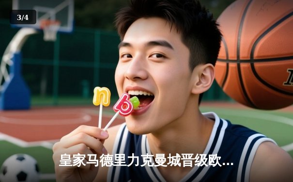 皇家马德里力克曼城晋级欧冠四强，本泽马双响锁定胜局 - 3