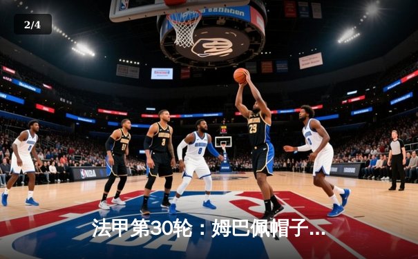 法甲第30轮：姆巴佩帽子戏法助大巴黎4-1大胜里昂，积分榜继续领跑 - 2