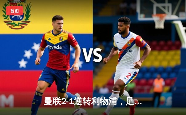 曼联2-1逆转利物浦，足总杯上演经典对决