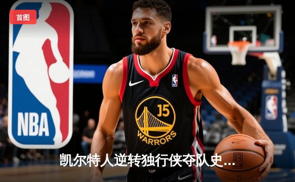 凯尔特人逆转独行侠夺队史第18冠 塔图姆31分当选FMVP