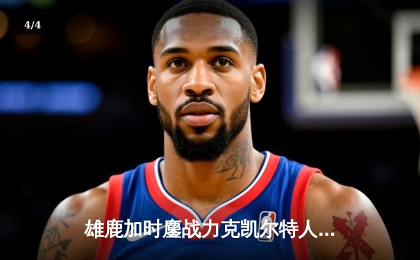 雄鹿加时鏖战力克凯尔特人 字母哥36+16+7霍勒迪致命三分定胜局 - 4