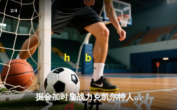 掘金加时鏖战力克凯尔特人，约基奇34+12+9率队捍卫主场 - 2