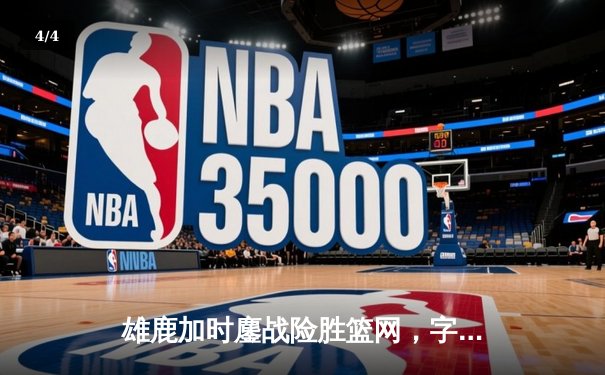 雄鹿加时鏖战险胜篮网，字母哥44+14+6主宰关键时刻 - 4