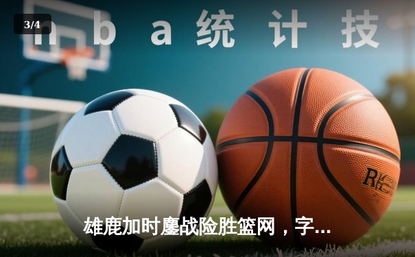 雄鹿加时鏖战险胜篮网，字母哥44+14+6主宰关键时刻 - 3