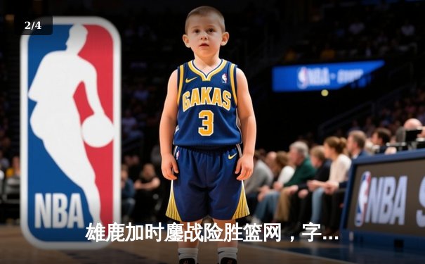 雄鹿加时鏖战险胜篮网，字母哥44+14+6主宰关键时刻 - 2